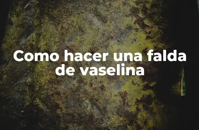 Como Hacer una Falda de Vaselina