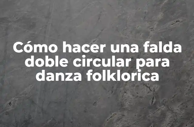 Cómo Hacer una Falda Doble Circular para Danza Folklorica