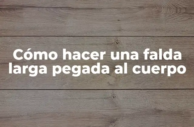 Cómo Hacer una Falda Larga Pegada Al Cuerpo