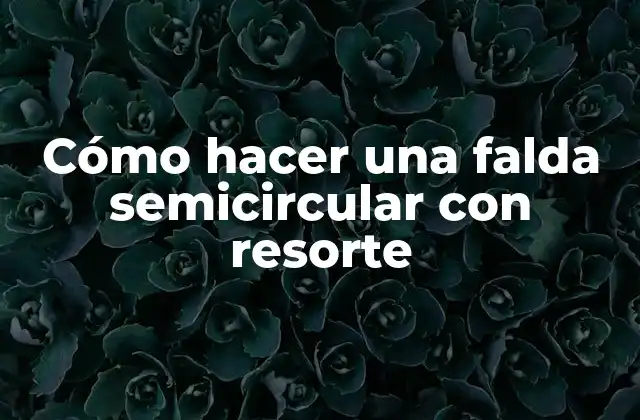 Cómo hacer una falda semicircular con resorte