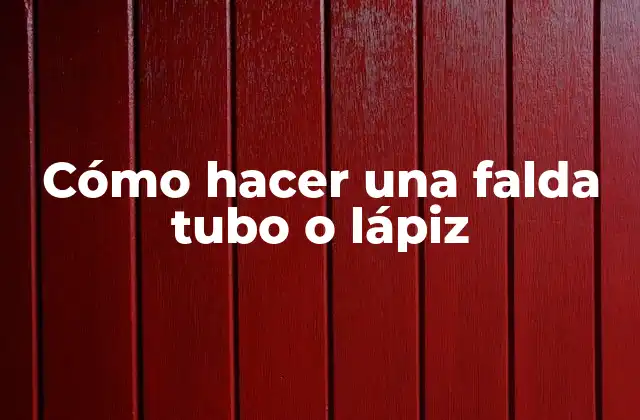 Cómo Hacer una Falda Tubo o Lápiz