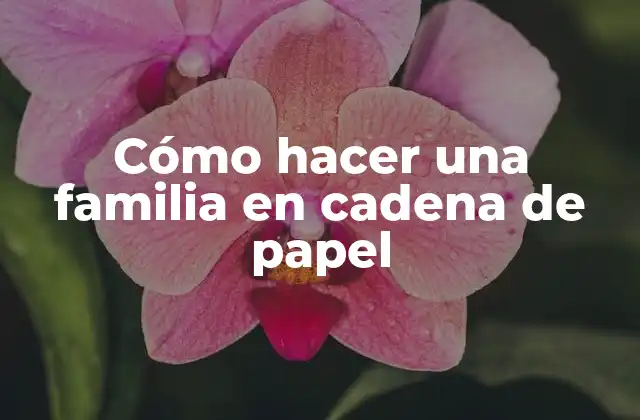 Cómo Hacer una Familia en Cadena de Papel