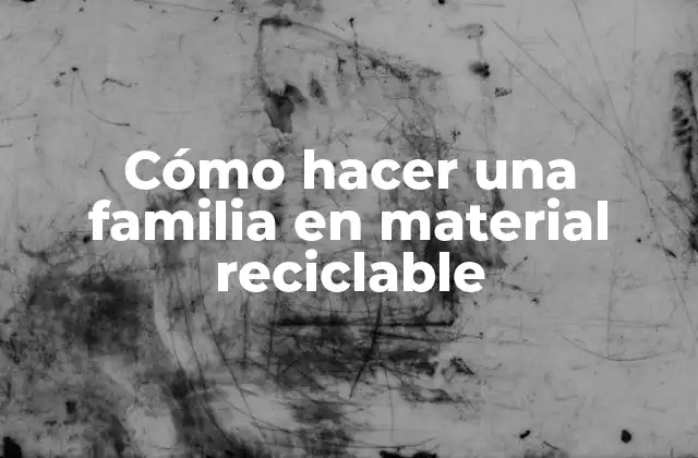 Cómo Hacer una Familia en Material Reciclable