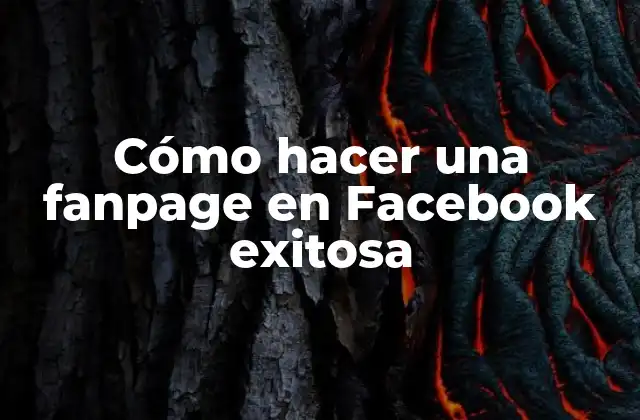Cómo Hacer una Fanpage en Facebook Exitosa