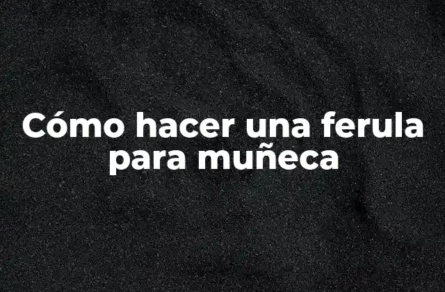 Cómo Hacer una Ferula para Muñeca 2 ¿Qué es una ferula para muñeca y para qué sirve?
