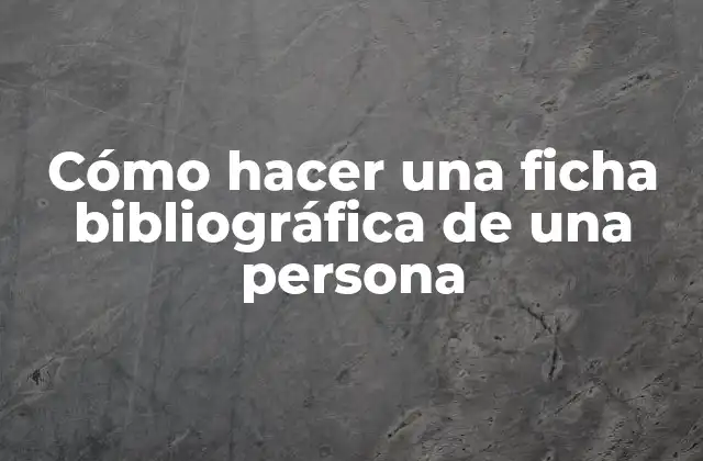 Cómo Hacer una Ficha Bibliográfica de una Persona