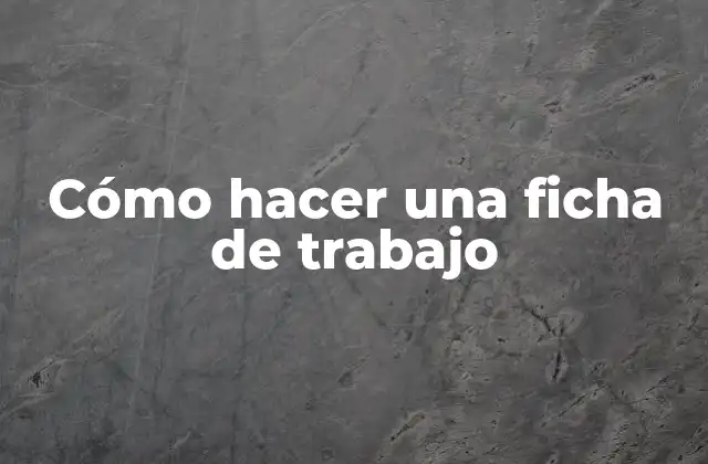 Cómo Hacer una Ficha de Trabajo
