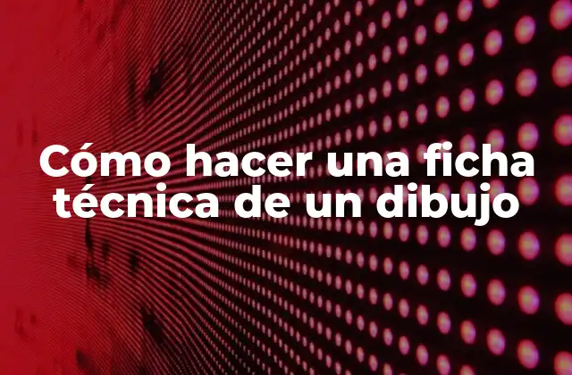 Cómo Hacer una Ficha Técnica de un Dibujo
