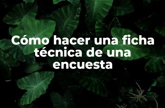Cómo Hacer una Ficha Técnica de una Encuesta