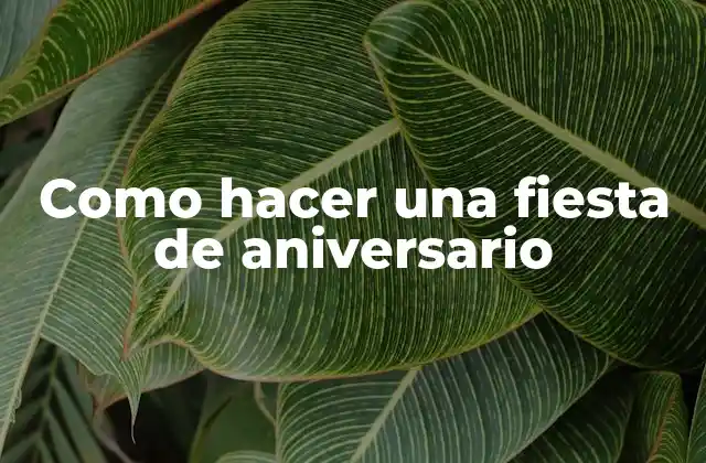 Como Hacer una Fiesta de Aniversario
