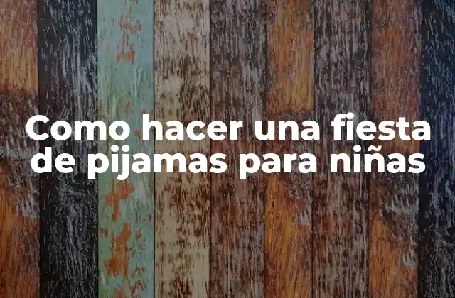 Como Hacer una Fiesta de Pijamas para Niñas
