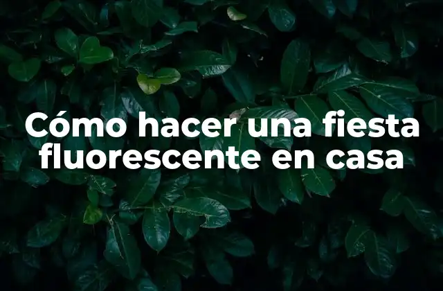 Cómo Hacer una Fiesta Fluorescente en Casa