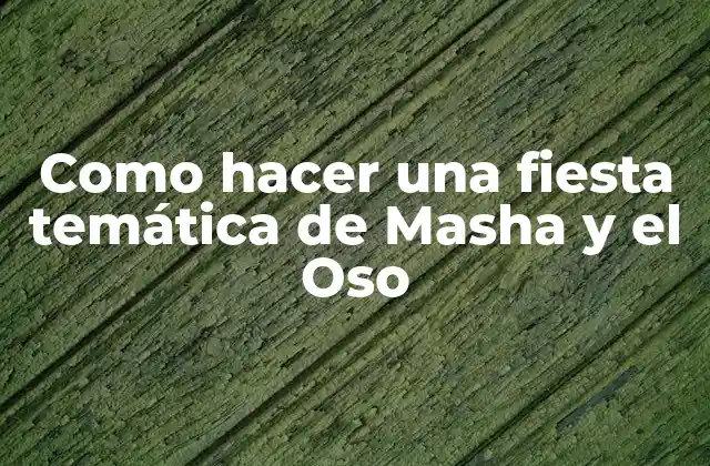 Como Hacer una Fiesta Temática de Masha y el Oso 2 ¿Qué es una fiesta temática de Masha y el Oso?