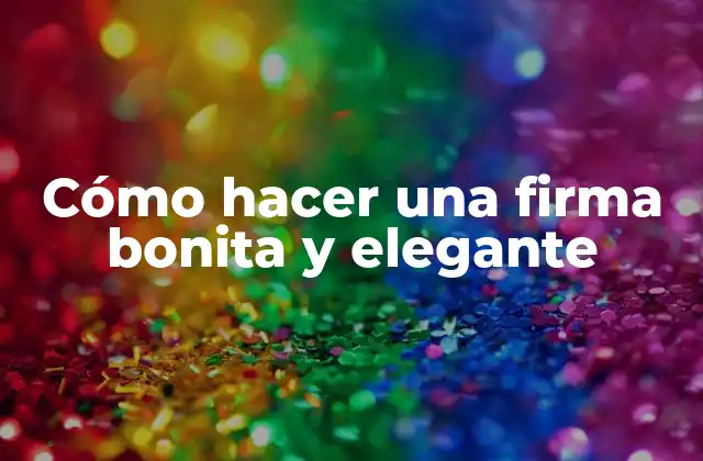 Cómo Hacer una Firma Bonita y Elegante