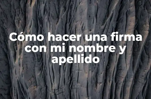 Cómo Hacer una Firma con Mi Nombre y Apellido