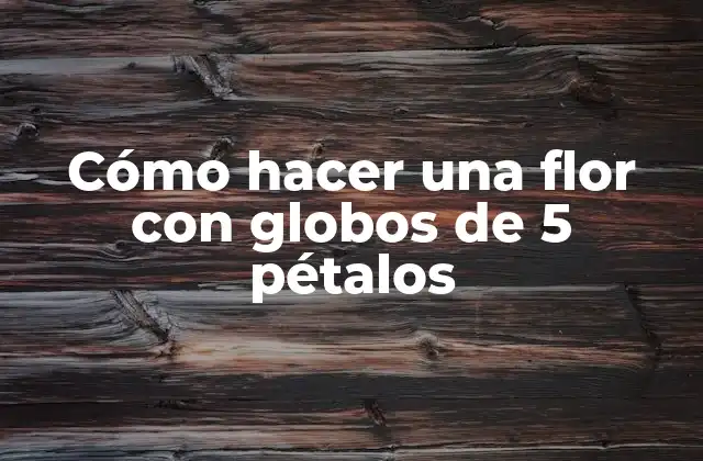 Cómo Hacer una Flor con Globos de 5 Pétalos