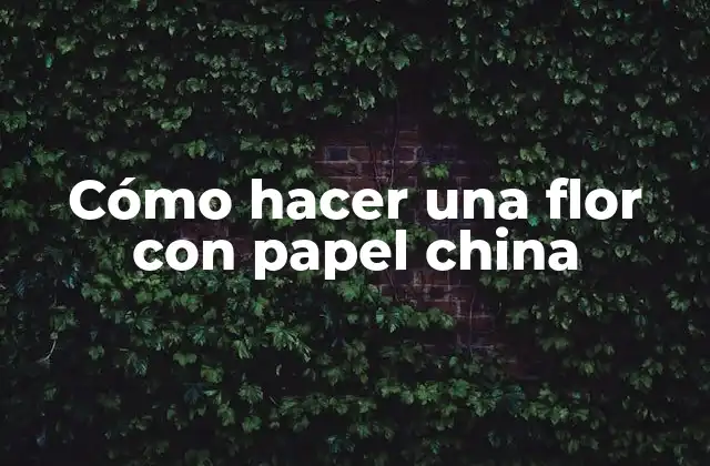 Cómo Hacer una Flor con Papel China