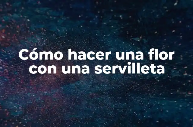 Cómo Hacer una Flor con una Servilleta