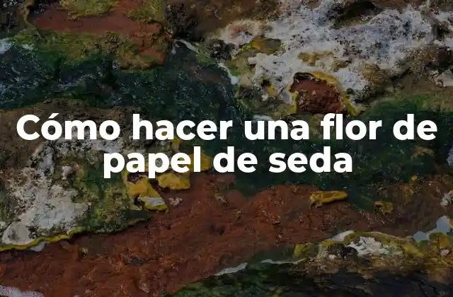Cómo Hacer una Flor de Papel de Seda