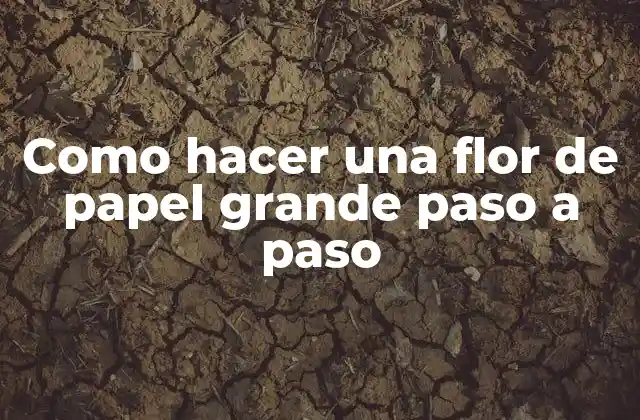 Como Hacer una Flor de Papel Grande Paso a Paso 2 Qué es una flor de papel grande y cómo se usa