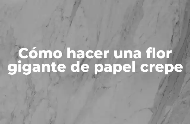 Cómo Hacer una Flor Gigante de Papel Crepe