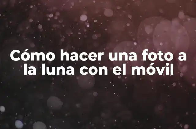 Cómo Hacer una Foto a la Luna con el Móvil