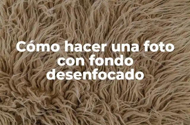 Cómo Hacer una Foto con Fondo Desenfocado