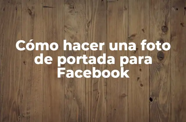 Cómo Hacer una Foto de Portada para Facebook