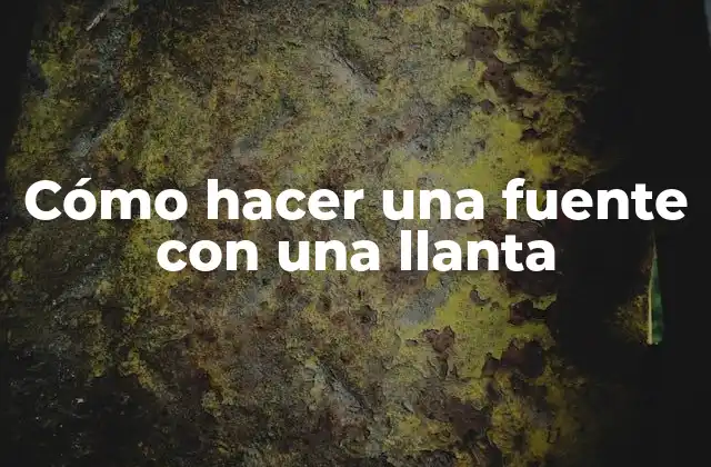 Cómo Hacer una Fuente con una Llanta