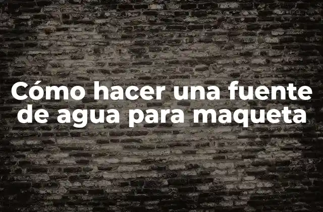 Cómo Hacer una Fuente de Agua para Maqueta