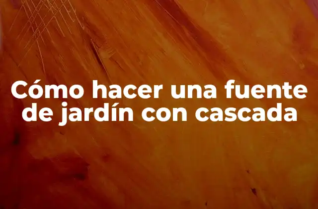 Cómo Hacer una Fuente de Jardín con Cascada