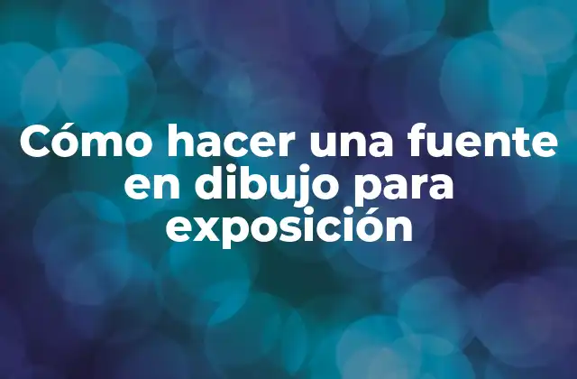 Cómo Hacer una Fuente en Dibujo para Exposición