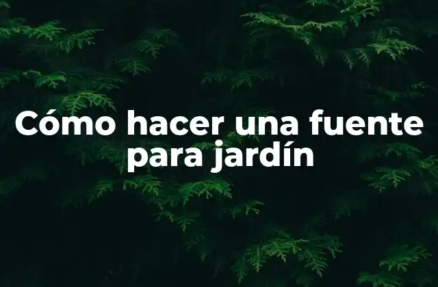 Cómo Hacer una Fuente para Jardín