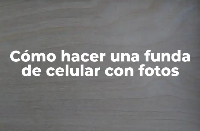 Cómo Hacer una Funda de Celular con Fotos