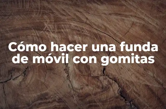 Cómo Hacer una Funda de Móvil con Gomitas