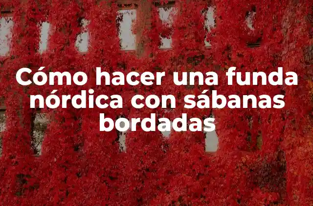 Cómo Hacer una Funda Nórdica con Sábanas Bordadas