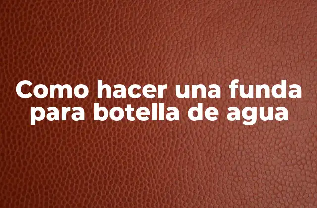 Como Hacer una Funda para Botella de Agua