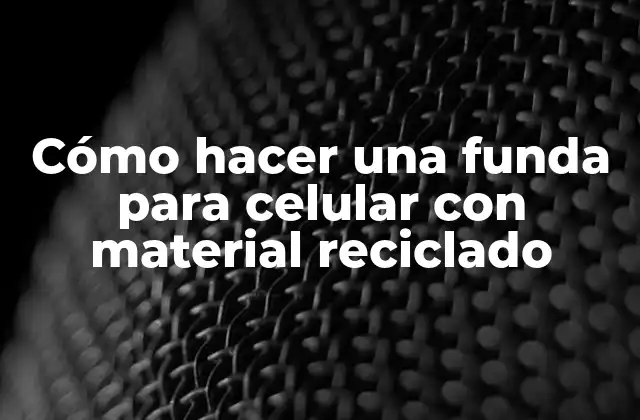 Cómo Hacer una Funda para Celular con Material Reciclado 2 Cómo hacer una funda para celular con material reciclado