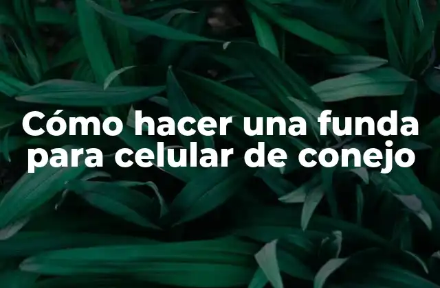 Cómo Hacer una Funda para Celular de Conejo