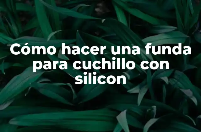 Cómo Hacer una Funda para Cuchillo con Silicon