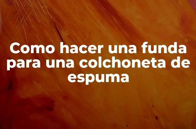 Como Hacer una Funda para una Colchoneta de Espuma