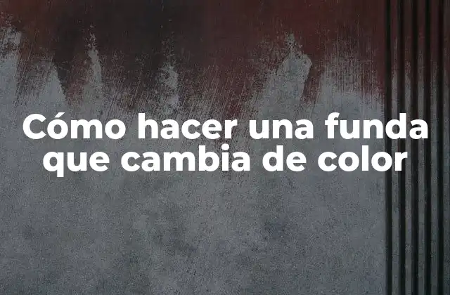 Cómo Hacer una Funda que Cambia de Color