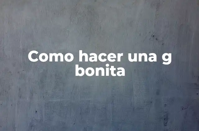 Como Hacer una G Bonita 2 ¿Qué es una guda g y para qué sirve?