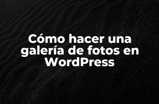 Cómo Hacer una Galería de Fotos en WordPress