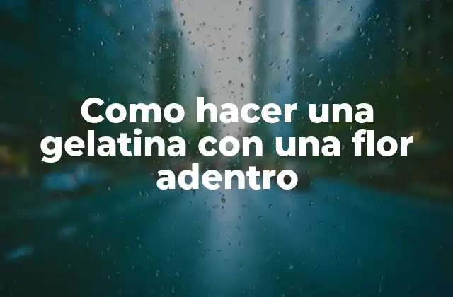 Como Hacer una Gelatina con una Flor Adentro