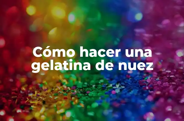 Cómo Hacer una Gelatina de Nuez