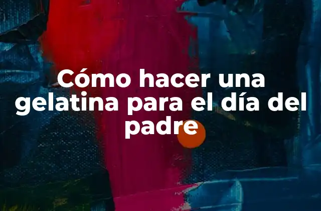 Cómo Hacer una Gelatina para el Día Del Padre