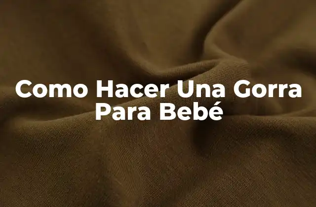 Como Hacer una Gorra para Bebé