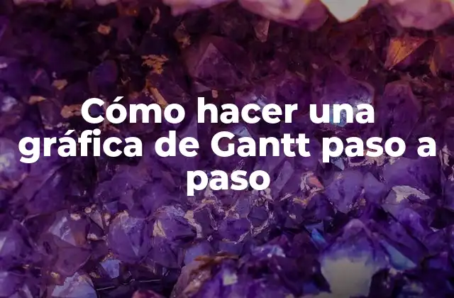 Cómo Hacer una Gráfica de Gantt Paso a Paso
