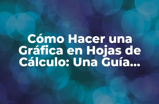 Cómo Hacer una Gráfica en Hojas de Cálculo: una Guía Detallada
